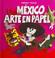Cover of: Mexico, Arte En Papel/ Mexico, Paper Art (Libros De Arte Para Ninos)