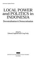 Cover of: Local power and politics in Indonesia: decentralisation & democratisation