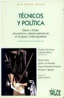 Cover of: Tecnicos y politica: Saber y poder : encuentros y desencuentros en el Uruguay contemporaneo (Serie Ciencia politica)