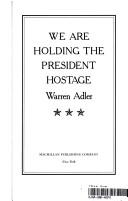 Cover of: We are holding the president hostage