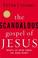 Cover of: The Scandalous Gospel of Jesus