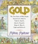 Cover of: Gold: the true story of why people search for it, mine it, trade it, steal it, mint it, hoard it, shape it, wear it, fight and kill for it