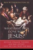 Cover of: What Have They Done with Jesus?: Beyond Strange Theories and Bad History--Why We Can Trust the Bible