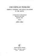 Circumpolar problems : habitat, economy, and social relations in the Arctic: a Symposium for Anthropological Research in the North, September 1969