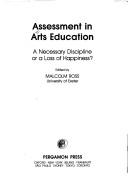 Cover of: Assessment in Arts Education: A Necessary Discipline or a Loss of Happiness? (Curriculum Issues in Arts Education, Vol 6)
