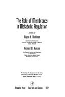 Cover of: The Role of membranes in metabolic regulation: proceedings of a symposium held at the University of Nebraska Medical School, Omaha, Nebraska, May 8-9, 1972.