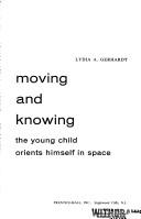 Cover of: Moving and knowing: the young child orients himself in space
