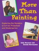 Cover of: More Than Painting: Exploring the Wonders of Art in Preschool and Kindergarten