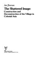 Cover of: The Shattered Image: Construction and Deconstruction of the Village in Colonial Asia (Comparative Asian Studies, 2)