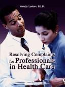 Cover of: Resolving Complaints for Professionals in Health Care