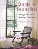 Cover of: Creating the Peaceful Home: Design Ideas for a Soothing Sanctuary
