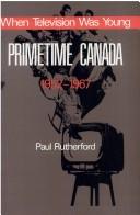 Cover of: When television was young: primetime Canada 1952-1967