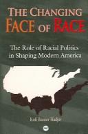Cover of: The Changing Face Of Race In America: The Role Of Racial Politics In Shaping Modern America