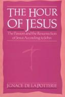 Cover of: The hour of Jesus: the passion and the resurrection of Jesus according to John