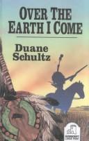 Cover of: Over the Earth I Come by Duane P. Schultz