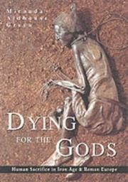 Dying for the gods : human sacrifice in Iron Age and Roman Europe