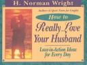 Cover of: How to Really Love Your Husband: love-in-action ideas for everyday