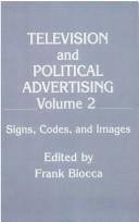 Cover of: Television and Political Advertising: Volume I: Psychological Processes Volume Ii: Signs, Codes, and Images (Television and Political Advertising)