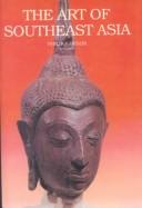 Cover of: The Art of Southeast Asia: Cambodia, Vietnam, Thailand, Laos, Burma, Java, Bali
