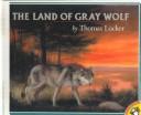Cover of: The Land of Gray Wolf by Thomas Locker