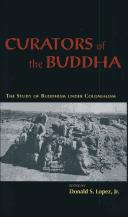 Cover of: Curators of the Buddha: the study of Buddhism under colonialism