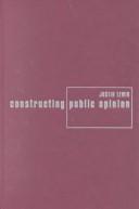 Constructing public opinion : how political elites do what they like and why we seem to go along with it