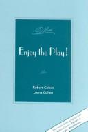 Cover of: Enjoy the play! by Robert Cohen
