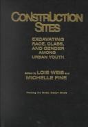Cover of: Construction Sites: Excavating Race, Class, and Gender Among Urban Youth (Teaching for Social Justice, 4)
