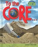 Cover of: To the Core!: Earth's Structure (Raintree Fusion: Earth Science)