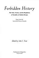 Cover of: Forbidden History: The State, Society, and the Regulation of Sexuality in Modern Europe
