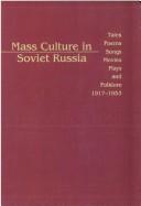 Cover of: Mass culture in Soviet Russia: tales, poems, songs, movies, plays, and folklore, 1917-1953