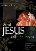 And Jesus will be born : a collection of Christmas poems, stories, and reflections