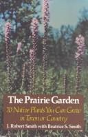Cover of: The prairie garden: 70 native plants you can grow in town or country