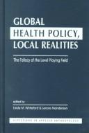 Cover of: Global Health Policy, Local Realities: The Fallacy of the Level Playing Field (Directions in Applied Anthropology)