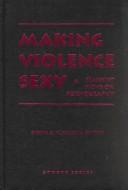 Cover of: Making violence sexy: feminist views on pornography