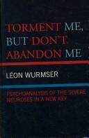 Cover of: Torment Me, But Don't Abandon Me: Psychoanalysis of the Severe Neuroses in a New Key