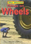 Cover of: Things On Wheels (My World) by Tammy J. Schlepp