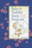 Cover of: Baby and Toddler Sleep Program: How to Get Your Child to Sleep Through the Night, Every Night