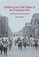 Cover of: Childhood and child welfare in the Progressive Era: a brief history with documents