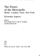 Cover of: The Future of the Metropolis: Berlin-London-Paris-New York. Economic Aspects