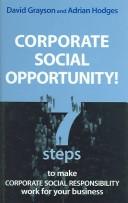 Cover of: Corporate Social Opportunity!: 7 Steps To Make Corporate Social Responsibility Work For Your Business
