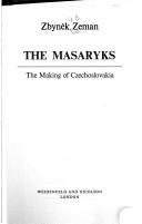 Cover of: The Masaryks: the making of Czechoslovakia