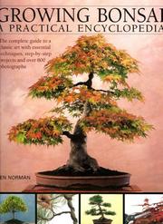 Growing bonsai : a practical encyclopedia : the complete guide to a classic art with essential techniques, step-by-step projects and over 800 photographs