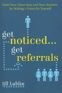 Cover of: Get Noticed... Get Referrals: Build Your Client Base and Your Business by Making a Name For Yourself