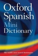 Oxford Spanish mini dictionary = Diccionario Oxford mini : Spanish-English, English-Spanish = español-inglés, inglés-español