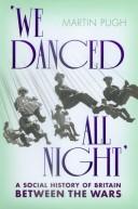 'We danced all night' : a social history of Britain between the Wars