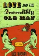 Cover of: Love and the Incredibly Old Man: A Novel