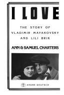 I Love. the Story of Vladimir Mayakovsky and Lili Brik by Ann And Samuel Charters