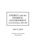 Cover of: Energy and the federal government: fossil fuel policies, 1900-1946