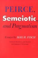 Cover of: Peirce, Semiotic and Pragmatism: Essays by Max H. Fisch